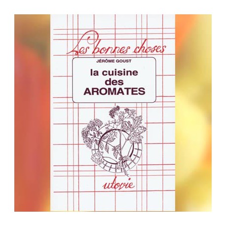 La cuisine des aromates - Jérôme Goust